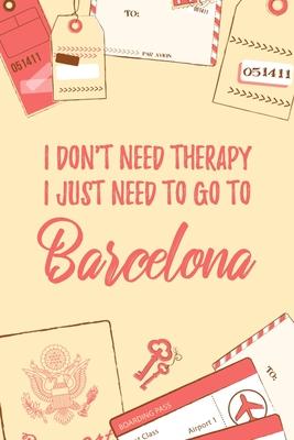 I Don’’t Need Therapy I Just Need To Go To Barcelona: 6x9 Lined Travel Notebook/Journal Funny Gift Idea For Travellers, Explorers, Backpackers, Camper