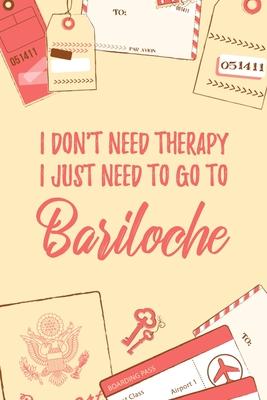 I Don’’t Need Therapy I Just Need To Go To Bariloche: 6x9 Lined Travel Notebook/Journal Funny Gift Idea For Travellers, Explorers, Backpackers, Camper
