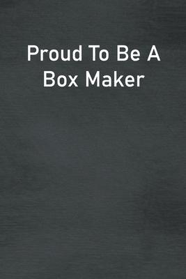 Proud To Be A Box Maker: Lined Notebook For Men, Women And Co Workers