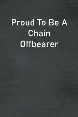 Proud To Be A Chain Offbearer: Lined Notebook For Men, Women And Co Workers