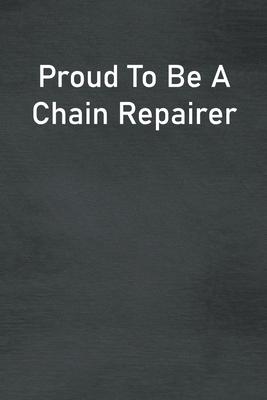 Proud To Be A Chain Repairer: Lined Notebook For Men, Women And Co Workers