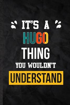 It’’s a Hugo Thing You Wouldn’’t Understand: Practical Personalized Hugo Lined Notebook/ Blank Journal For Favorite First Name, Inspirational Saying Uni