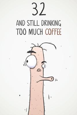 32 & Still Drinking Too Much Coffee: Funny Men’’s 32nd Birthday 122 Page Diary Journal Notebook Gift For Coffee Lovers