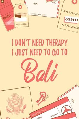 I Don’’t Need Therapy I Just Need To Go To Bali: 6x9 Lined Travel Notebook/Journal Funny Gift Idea For Travellers, Explorers, Backpackers, Campers, To