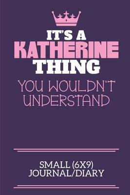 It’’s A Katherine Thing You Wouldn’’t Understand Small (6x9) Journal/Diary: A cute notebook or notepad to write in for any book lovers, doodle writers a