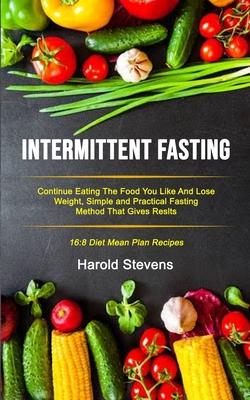 Intermittent Fasting: Continue Eating the Food You Like and Lose Weight, Simple and Practical Fasting Method That Gives Result (16:8 Diet Me