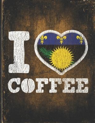 I Heart Coffee: Guadeloupe Flag I Love Guadeloupean Coffee Tasting, Dring & Taste Undated Planner Daily Weekly Monthly Calendar Organi