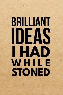 Brilliant Ideas I Had While Stoned: Marijuana Weed Cannabis Stoner Gift - Lined Journal Notebook, Ruled Diary, Writing, Notebook for Men and Women.