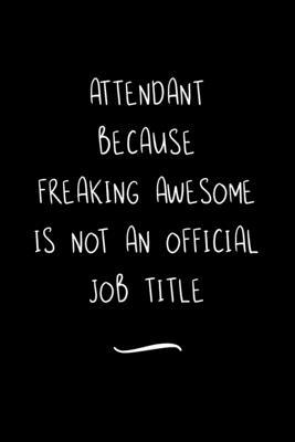 Attendant Because Freaking Awesome is not an Official Job Title: Funny Office Notebook/Journal For Women/Men/Coworkers/Boss/Business Woman/Funny offic
