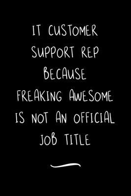 IT Customer Support Rep Because Freaking Awesome is not an Official Job Title: Funny Office Notebook/Journal For Women/Men/Coworkers/Boss/Business Wom
