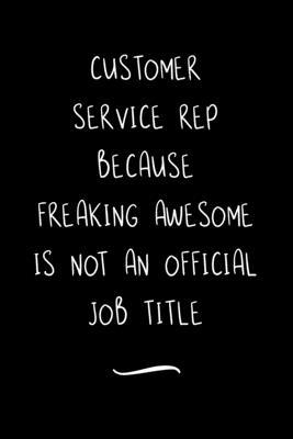 Customer Service Rep Because Freaking Awesome is not an Official Job Title: Funny Office Notebook/Journal For Women/Men/Coworkers/Boss/Business Woman/