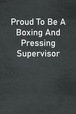 Proud To Be A Boxing And Pressing Supervisor: Lined Notebook For Men, Women And Co Workers