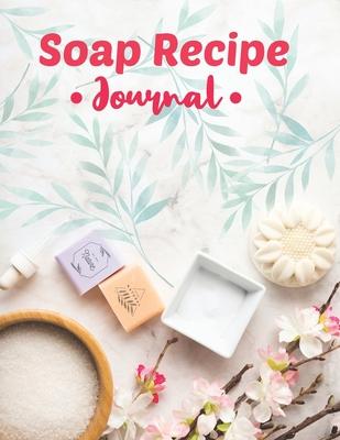 Soap Recipe Journal: Soapmaker’’s Recipe Book for Record Homemade Soap Making
