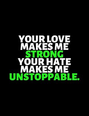 Your Love Makes Me Strong Your Hate Makes Me Unstoppable: lined professional notebook/Journal. gifts under $ 10: Amazing Notebook/Journal/Workbook - P