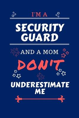 I’’m A Security Guard And A Mom Don’’t Underestimate Me: Perfect Gag Gift For A Security Guard Who Happens To Be A Mom And NOT To Be Underestimated! - B