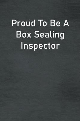 Proud To Be A Box Sealing Inspector: Lined Notebook For Men, Women And Co Workers