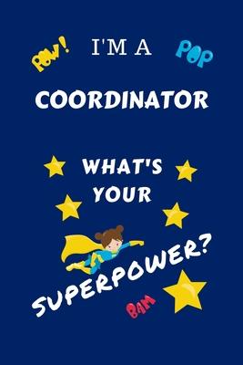 I’’m A Coordinator What’’s Your Superpower?: Perfect Gag Gift For A Superpowered Coordinator - Blank Lined Notebook Journal - 100 Pages 6 x 9 Format - O