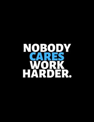 Nobody Cares Work Harder: lined professional notebook/Journal. A perfect inspirational gifts for friends and coworkers under 10 dollars: Amazing