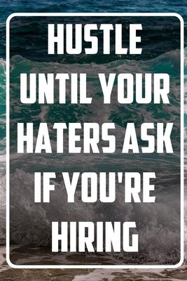 Hustle untiL your haters ask if you’’re hiring: Inspirational Quote Notebook - White unique Softcover Design - Cute gift for Women and Girls - 6 x 9