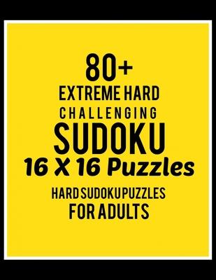 80+ Extreme Hard Challenging Sudoku 16*16 Puzzles: Hard Level for Adults - All 16*16 Hard 80+ Sudoku - Sudoku Puzzle Books - Sudoku Puzzle Books Hard