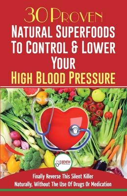 Blood Pressure Solution: 30 Proven Natural Superfoods To Control & Lower Your High Blood Pressure (Blood Pressure Diet, Hypertension, Superfood