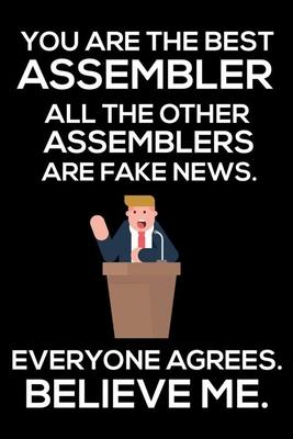 You Are The Best Assembler All The Other Assemblers Are Fake News. Everyone Agrees. Believe Me.: Trump 2020 Notebook, Funny Productivity Planner, Dail