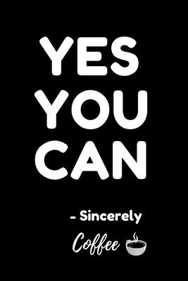 Yes You Can - Sincerely Coffee: Coffee Journal Notebook / Coffee Gifts Under 10 Dollars / Coffee Gift Journal / 6x9 Journal