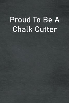 Proud To Be A Chalk Cutter: Lined Notebook For Men, Women And Co Workers