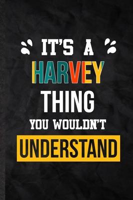 It’’s a Harvey Thing You Wouldn’’t Understand: Blank Practical Personalized Harvey Lined Notebook/ Journal For Favorite First Name, Inspirational Saying