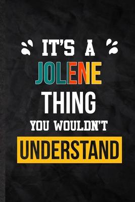 It’’s a Jolene Thing You Wouldn’’t Understand: Practical Blank Lined Notebook/ Journal For Personalized Jolene, Favorite First Name, Inspirational Sayin