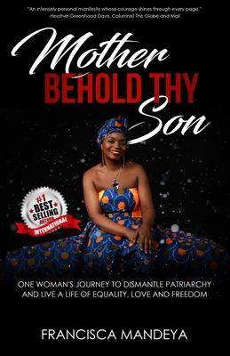 Mother Behold Thy Son: One Woman’’s Journey to Dismantle Patriarchy and Live a Life of Equality, Love and Freedom
