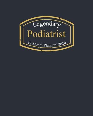 Legendary Podiatrist, 12 Month Planner 2020: A classy black and gold Monthly & Weekly Planner January - December 2020