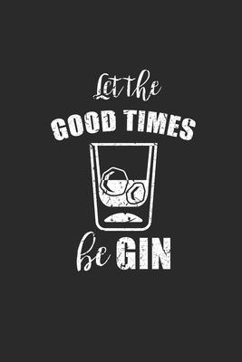Let The Good Times Be Gin: Gin Notebook, Dotted Bullet (6 x 9 - 120 pages) Drink Themed Notebook for Daily Journal, Diary, and Gift