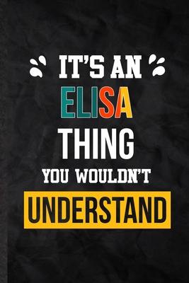 It’’s an Elisa Thing You Wouldn’’t Understand: Blank Practical Personalized Elisa Lined Notebook/ Journal For Favorite First Name, Inspirational Saying
