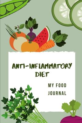 Anti-Inflammatory Diet - My Food Journal: Food tracker and log book to fill out for a 90 days anti-inflammatory diet