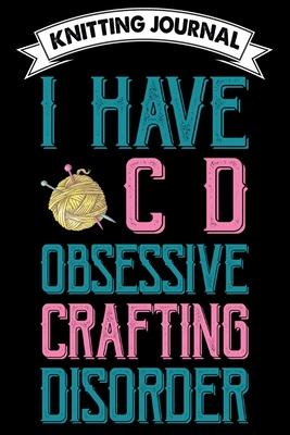 Knitting Journal: I Have OCD Obsessive Crafting Disorder: Funny Knitting Project journal Notebook Gifts. Best Knitting Project Journal f