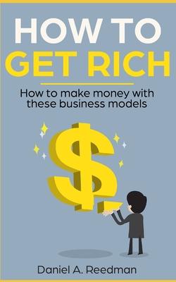 How to get rich: How to make money with these business models