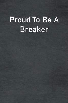 Proud To Be A Breaker: Lined Notebook For Men, Women And Co Workers