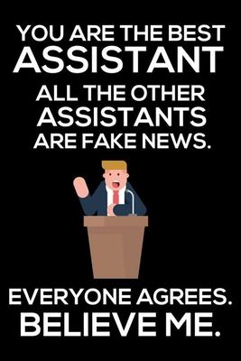 You Are The Best Assistant All The Other Assistants Are Fake News. Everyone Agrees. Believe Me.: Trump 2020 Notebook, Funny Productivity Planner, Dail