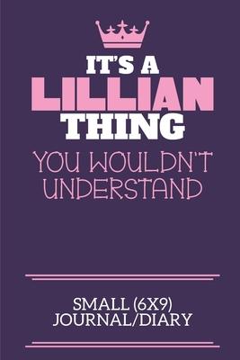 It’’s A Lillian Thing You Wouldn’’t Understand Small (6x9) Journal/Diary: A cute notebook or notepad to write in for any book lovers, doodle writers and