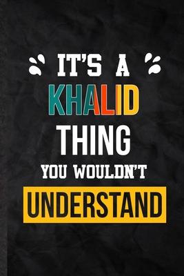 It’’s a Khalid Thing You Wouldn’’t Understand: Practical Blank Lined Notebook/ Journal For Personalized Khalid, Favorite First Name, Inspirational Sayin