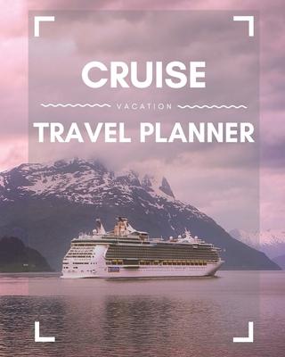 Cruise Vacation Travel Planner: 2019 or 2020 Ocean Voyage of a Lifetime for the Family or Couples
