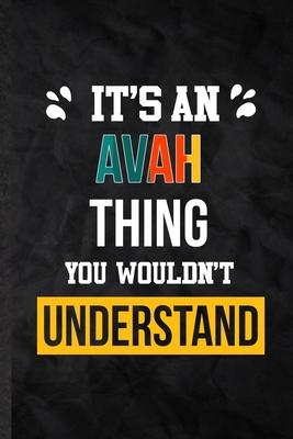 It’’s an Avah Thing You Wouldn’’t Understand: Practical Personalized Avah Lined Notebook/ Blank Journal For Favorite First Name, Inspirational Saying Un