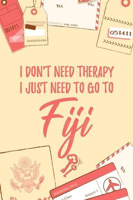 I Don’’t Need Therapy I Just Need To Go To Fiji: 6x9 Dot Bullet Travel Notebook/Journal Funny Gift Idea For Travellers, Explorers, Backpackers, Camper