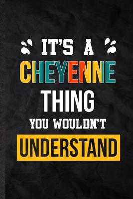 It’’s a Cheyenne Thing You Wouldn’’t Understand: Practical Blank Lined Notebook/ Journal For Personalized Cheyenne, Favorite First Name, Inspirational S