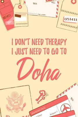 I Don’’t Need Therapy I Just Need To Go To Doha: 6x9 Dot Bullet Travel Notebook/Journal Funny Gift Idea For Travellers, Explorers, Backpackers, Camper