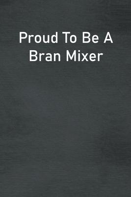 Proud To Be A Bran Mixer: Lined Notebook For Men, Women And Co Workers