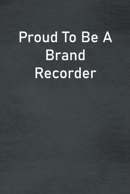 Proud To Be A Brand Recorder: Lined Notebook For Men, Women And Co Workers