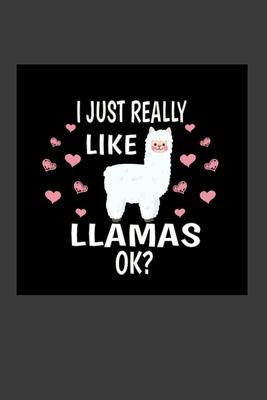 I Just Really Like Llamas Ok?: Funny Gift Notebook For Llamas Lover. Cute Cream Paper 6*9 Inch With 100 Pages Notebook For Writing Daily Routine, Jou