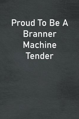 Proud To Be A Branner Machine Tender: Lined Notebook For Men, Women And Co Workers